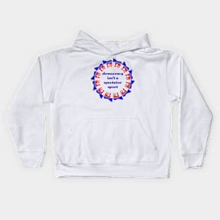 Democracy isn't a spectator sport Kids Hoodie